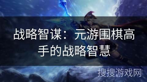 战略智谋：元游围棋高手的战略智慧