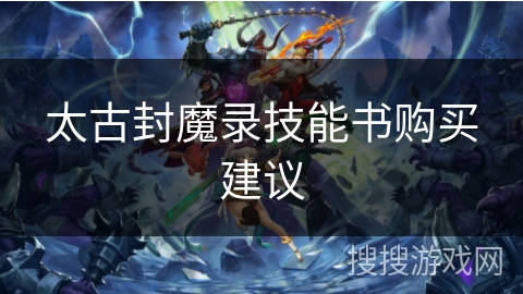 太古封魔录技能书购买建议