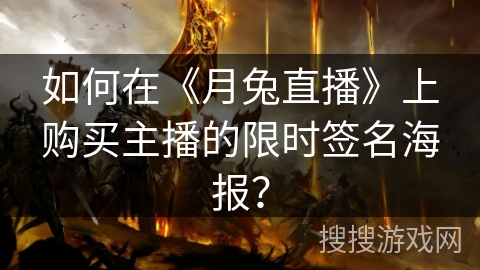 如何在《月兔直播》上购买主播的限时签名海报? 如何在《月兔直播》上购买主播的限时签名海报?