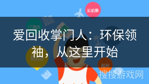 爱回收掌门人：环保领袖，从这里开始
