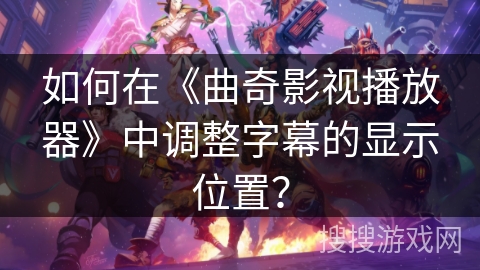 如何在《曲奇影视播放器》中调整字幕的显示位置？