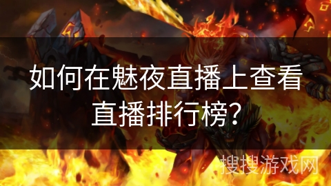 如何在魅夜直播上查看直播排行榜？