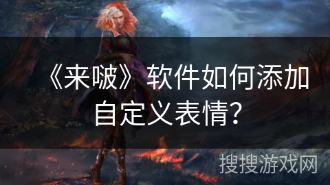 《来啵》软件如何添加自定义表情？