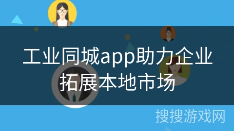 工业同城app助力企业拓展本地市场