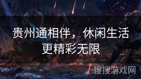 贵州通相伴，休闲生活更精彩无限