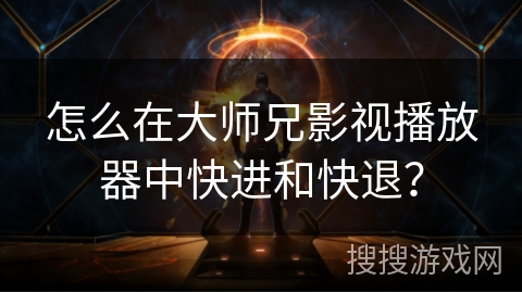 怎么在大师兄影视播放器中快进和快退？