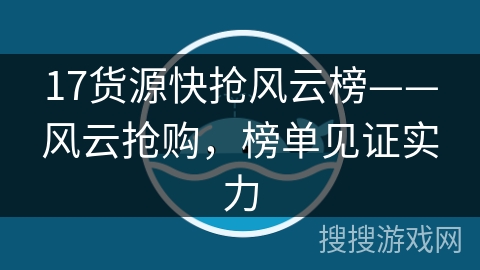 17货源快抢风云榜——风云抢购，榜单见证实力