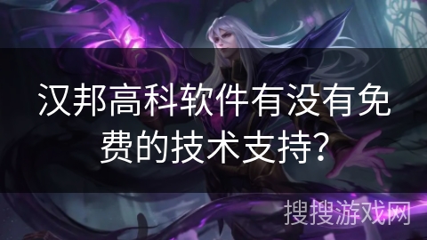 汉邦高科软件有没有免费的技术支持？