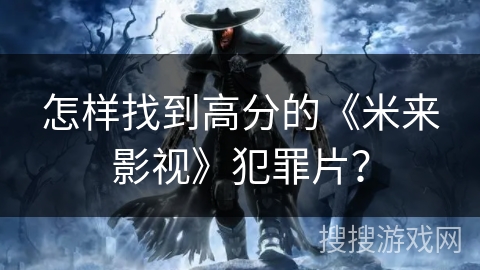 怎样找到高分的《米来影视》犯罪片？