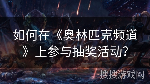 如何在《奥林匹克频道》上参与抽奖活动？