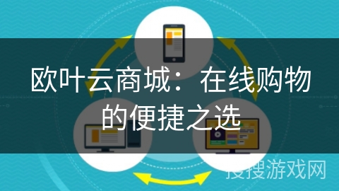 欧叶云商城：在线购物的便捷之选
