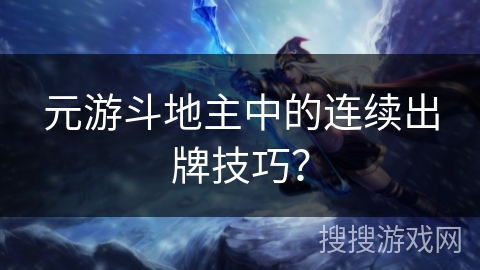 元游斗地主中的连续出牌技巧？