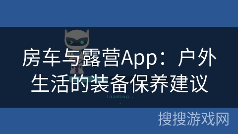 房车与露营App：户外生活的装备保养建议
