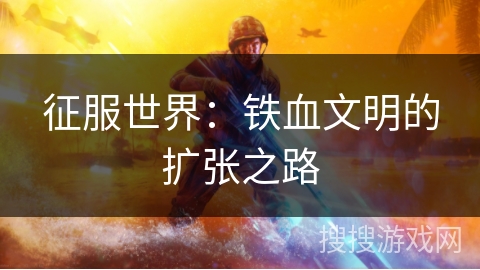 征服世界：铁血文明的扩张之路