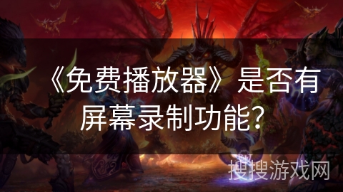 《免费播放器》是否有屏幕录制功能？