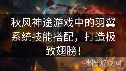 秋风神途游戏中的羽翼系统技能搭配，打造极致翅膀！
