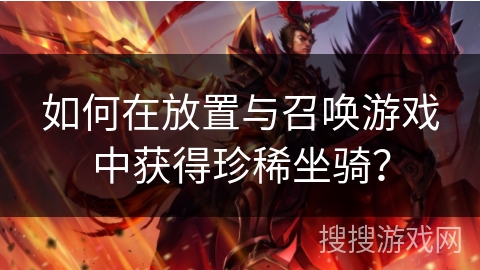 如何在放置与召唤游戏中获得珍稀坐骑？