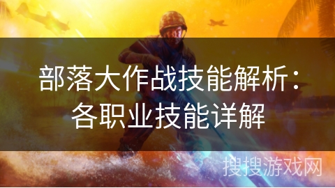 部落大作战技能解析：各职业技能详解