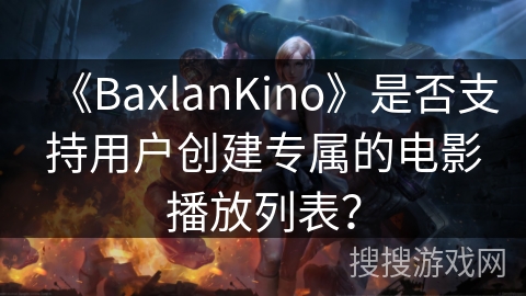 《BaxlanKino》是否支持用户创建专属的电影播放列表？