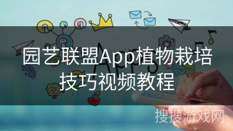 园艺联盟App植物栽培技巧视频教程
