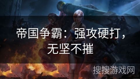 帝国争霸：强攻硬打，无坚不摧