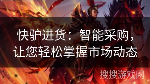 快驴进货：智能采购，让您轻松掌握市场动态