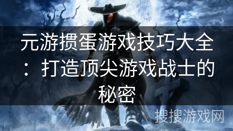 元游掼蛋游戏技巧大全：打造顶尖游戏战士的秘密