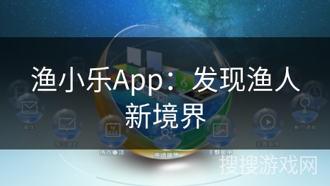渔小乐App：发现渔人新境界