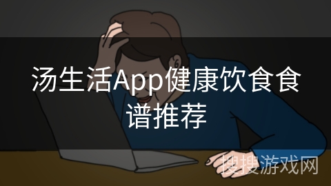 汤生活App健康饮食食谱推荐 汤生活App健康饮食食谱推荐
