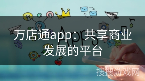 万店通app：共享商业发展的平台