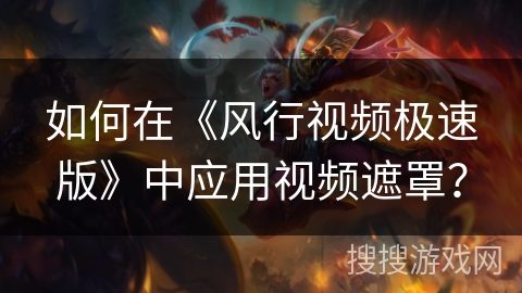 如何在《风行视频极速版》中应用视频遮罩? 如何在《风行视频极速版》中应用视频遮罩?