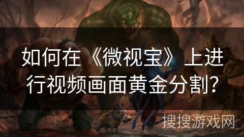 如何在《微视宝》上进行视频画面黄金分割？