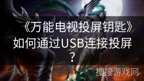 《万能电视投屏钥匙》如何通过USB连接投屏? 《万能电视投屏钥匙》如何通过USB连接投屏?