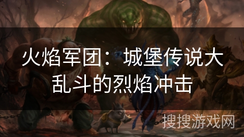 火焰军团：城堡传说大乱斗的烈焰冲击