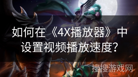 如何在《4X播放器》中设置视频播放速度？