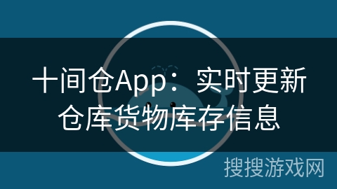 十间仓App：实时更新仓库货物库存信息