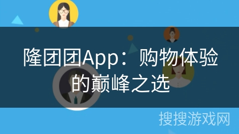 隆团团App：购物体验的巅峰之选