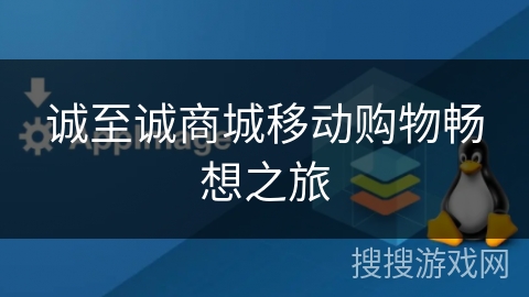 诚至诚商城移动购物畅想之旅 诚至诚商城移动购物畅想之旅