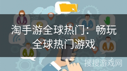 淘手游全球热门：畅玩全球热门游戏