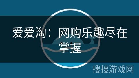 爱爱淘：网购乐趣尽在掌握