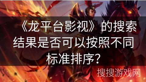 《龙平台影视》的搜索结果是否可以按照不同标准排序？