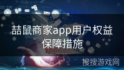 喆鼠商家app用户权益保障措施
