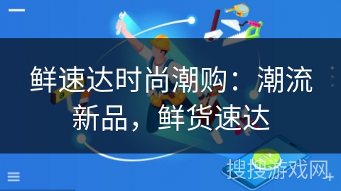 鲜速达时尚潮购：潮流新品，鲜货速达