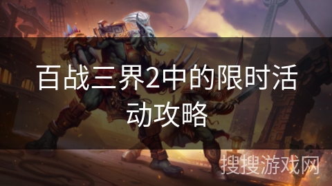 百战三界2中的限时活动攻略 百战三界2中的限时活动攻略