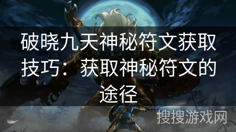 破晓九天神秘符文获取技巧：获取神秘符文的途径