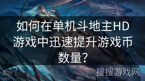 如何在单机斗地主HD游戏中迅速提升游戏币数量？
