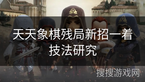 天天象棋残局新招一着技法研究