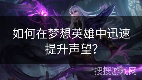 如何在梦想英雄中迅速提升声望？