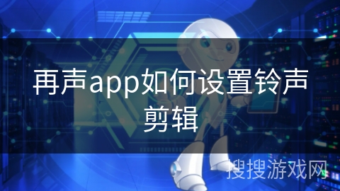 再声app如何设置铃声剪辑