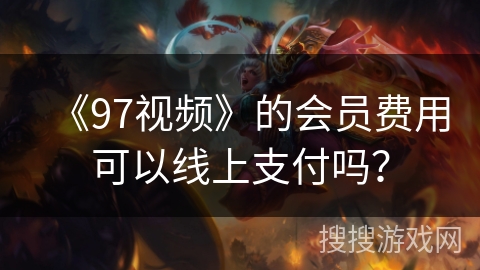 《97视频》的会员费用可以线上支付吗？